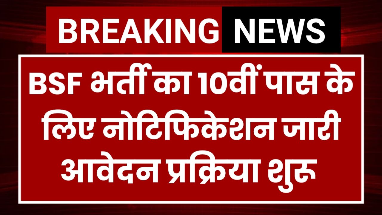 BSF Vacancy : बीएसएफ भर्ती का दसवीं पास के लिए नोटिफिकेशन जारी, यहां से करें आवेदन
